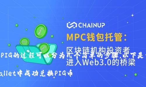 在TPWallet中兑换PIG的过程可以分为几个简单的步骤。以下是详细的步骤和说明：

### 如何在TPWallet中成功兑换PIG币