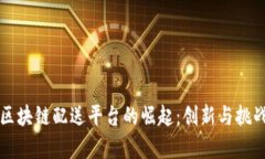 美国区块链配送平台的崛起：创新与挑战并存
