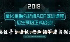 中国区块链平台老板：行业领军者与创业者解析