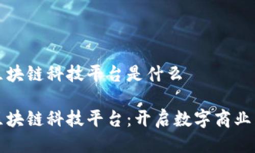 天猫区块链科技平台是什么

天猫区块链科技平台：开启数字商业新篇章