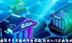 区块链平台开通账号全指南：轻松入门区块链世