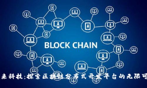 未来科技：探索区块链分布式开发平台的无限可能