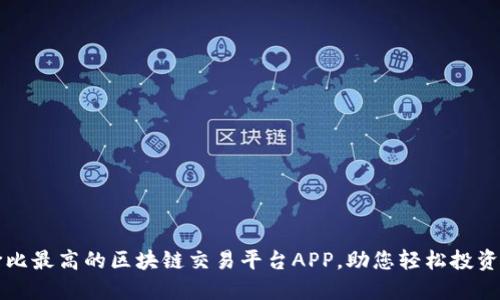 探索性价比最高的区块链交易平台APP，助您轻松投资数字货币
