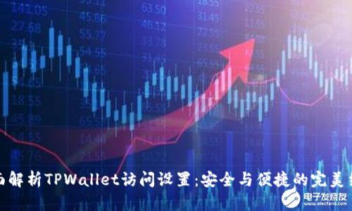 全面解析TPWallet访问设置：安全与便捷的完美结合