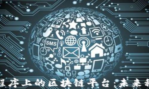 
深入了解小程序上的区块链平台：未来科技的新机遇