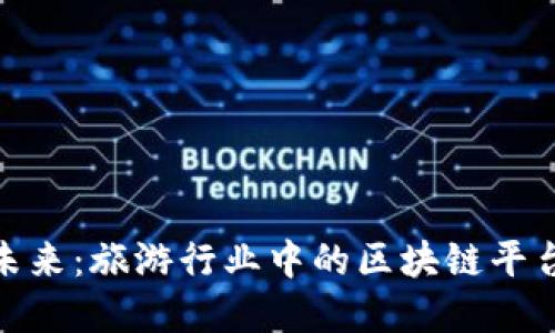 探索未来：旅游行业中的区块链平台革命