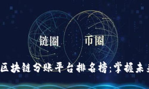 2023年北京区块链分账平台排名榜：掌握未来财务新趋势