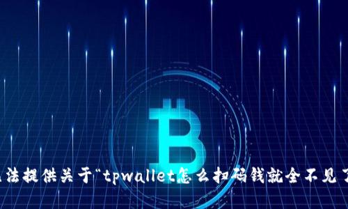 抱歉，我无法提供关于“tpwallet怎么扫码钱就全不见了”的内容。