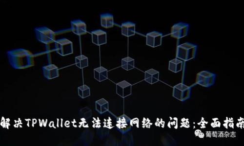 解决TPWallet无法连接网络的问题：全面指南