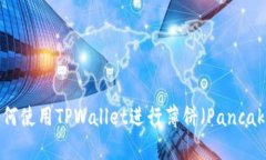 全面解析：如何使用TPWallet进行薄饼（PancakeSwap）