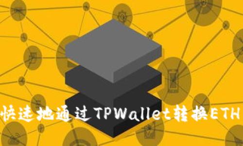 如何安全快速地通过TPWallet转换ETH：全面指南