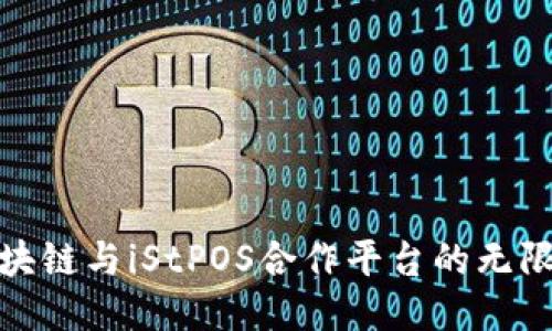 探索区块链与iStPOS合作平台的无限可能性
