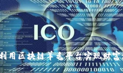 如何利用区块链羊毛平台实现财富增值？