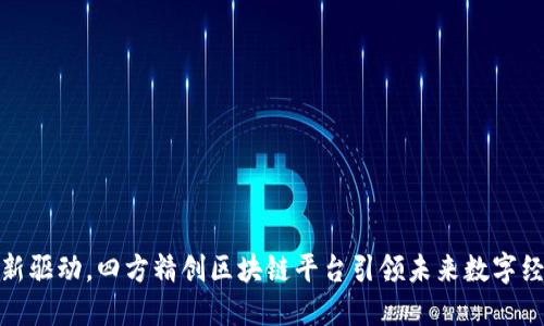 创新驱动，四方精创区块链平台引领未来数字经济