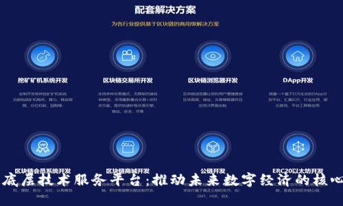 区块链底层技术服务平台：推动未来数字经济的核心驱动力