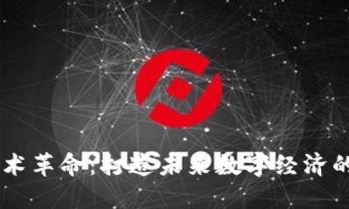 区块链技术革命：打造未来数字经济的全新平台