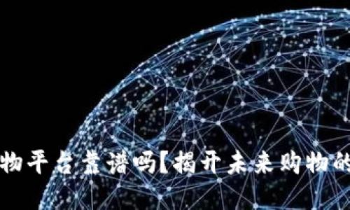 区块链购物平台靠谱吗？揭开未来购物的神秘面纱