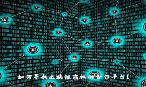 如何寻找区块链商机的合作平台？
