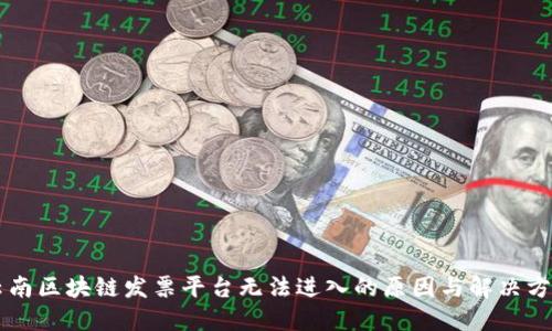 云南区块链发票平台无法进入的原因与解决方案