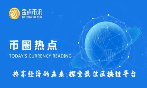 共享经济的未来：探索最佳区块链平台