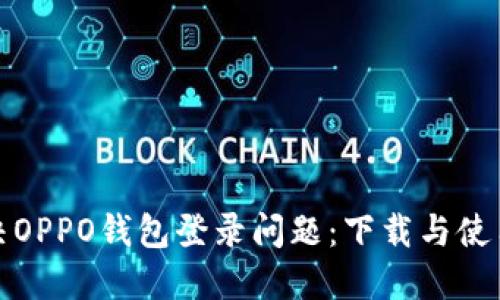 如何解决OPPO钱包登录问题：下载与使用全攻略