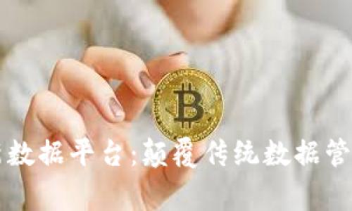 区块链最新数据平台：颠覆传统数据管理的新常态