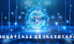 区块链电商平台的未来：颠覆传统交易模式的新