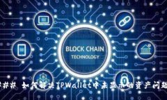 ### 如何解决TPWallet中未显示的资产问题？