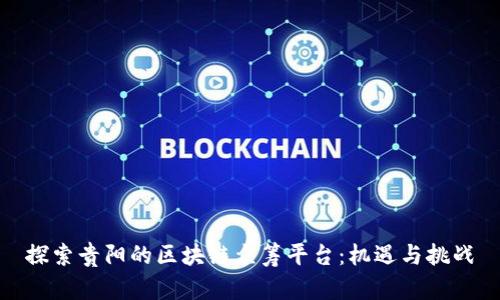 探索贵阳的区块链众筹平台：机遇与挑战