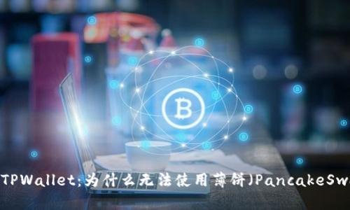 解密TPWallet：为什么无法使用薄饼（PancakeSwap）？
