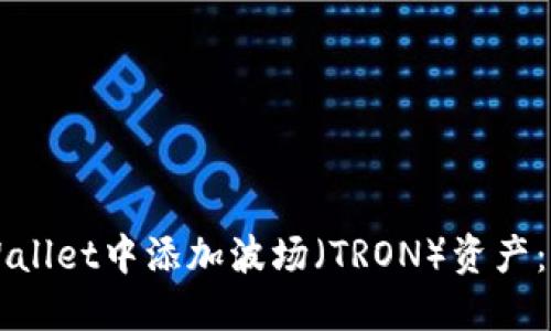 如何在TPWallet中添加波场（TRON）资产：一步步指南