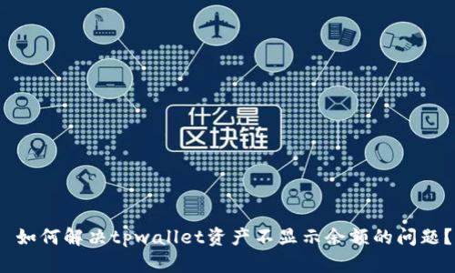  如何解决tpwallet资产不显示余额的问题？