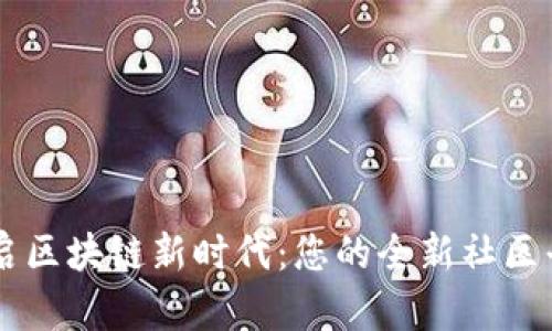 开启区块链新时代：您的全新社区平台