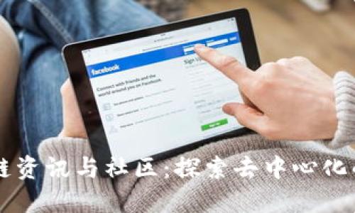 区块链资讯与社区：探索去中心化的未来