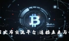 区块链项目发布交流平台：连接未来与创新的桥