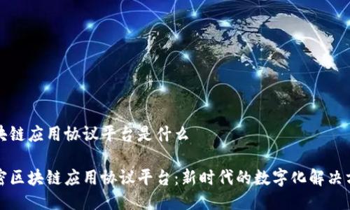 区块链应用协议平台是什么

解密区块链应用协议平台：新时代的数字化解决方案