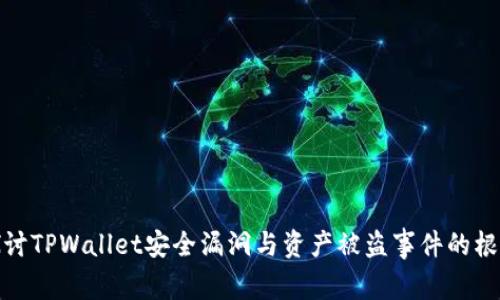 探讨TPWallet安全漏洞与资产被盗事件的根源