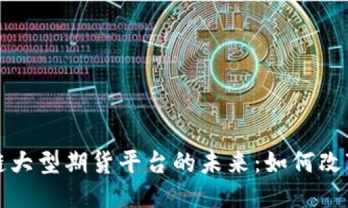 探索区块链大型期货平台的未来：如何改变交易格局