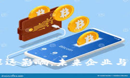 区块链技术的深远影响：未来企业与社会的变革引擎