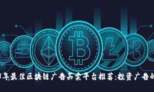 2023年最佳区块链广告买卖平台推荐：投资广告的未来