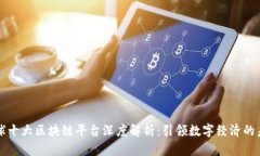 全球十大区块链平台深度解析：引领数字经济的