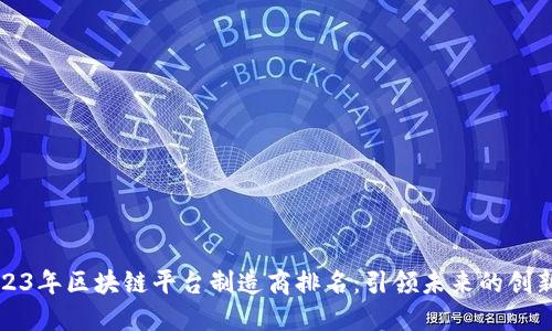 2023年区块链平台制造商排名：引领未来的创新者