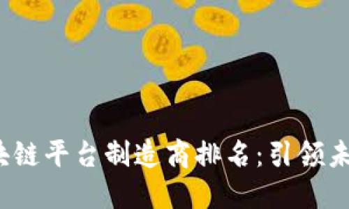 2023年区块链平台制造商排名：引领未来的创新者