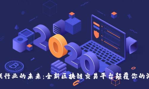 探索游戏行业的未来：全新区块链交易平台颠覆你的游戏体验