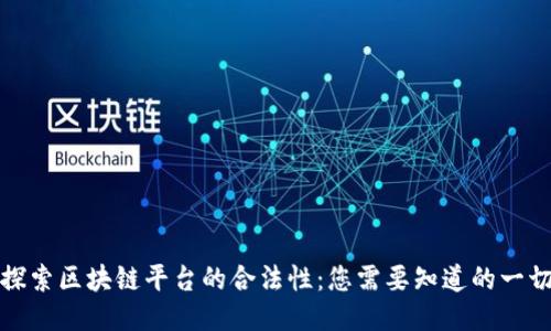 探索区块链平台的合法性：您需要知道的一切