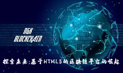 探索未来：基于HTML5的区块链平台的崛起