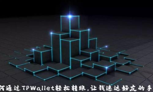 
如何通过TPWallet轻松转账，让钱速达好友的手中！