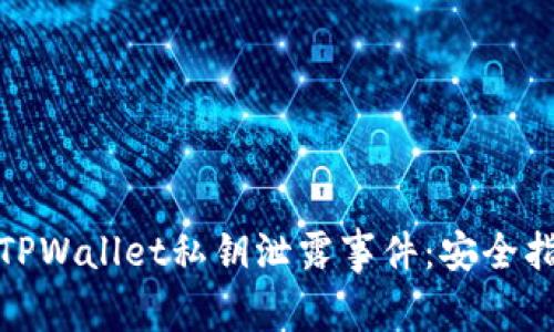 如何有效处理TPWallet私钥泄露事件：安全指南和应对措施
