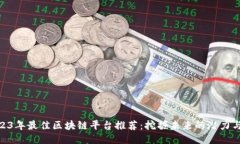 : 2023年最佳区块链平台推荐：挖掘未来的潜力与