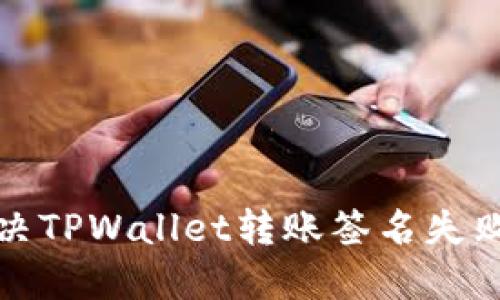 如何解决TPWallet转账签名失败的问题
